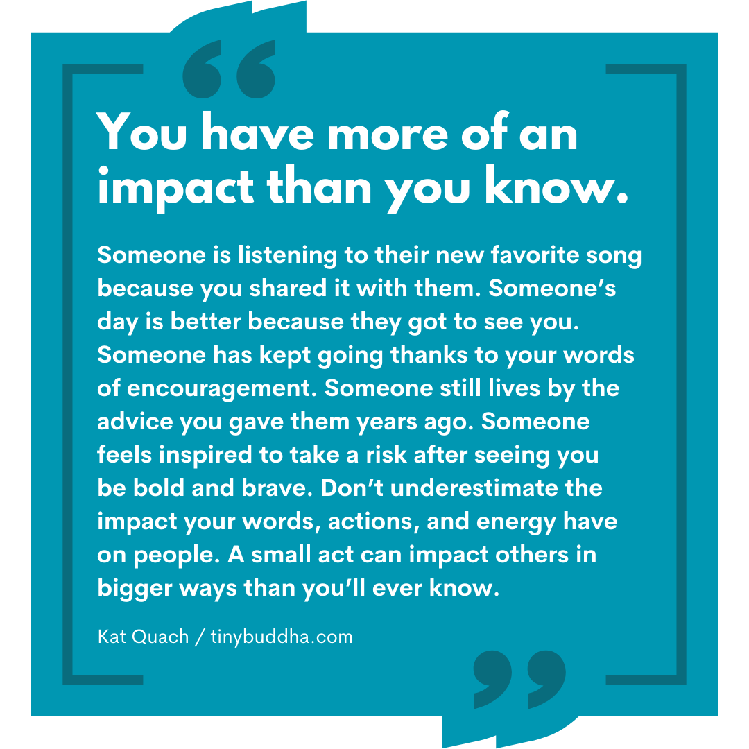 You Have More of an Impact Than You Know