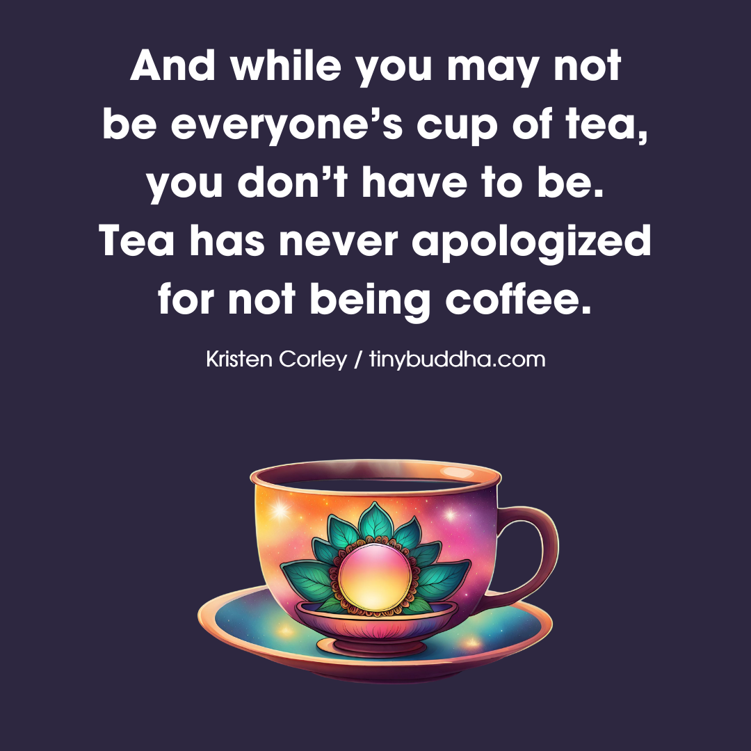 You Don’t Have to Be Everyone’s Cup of Tea