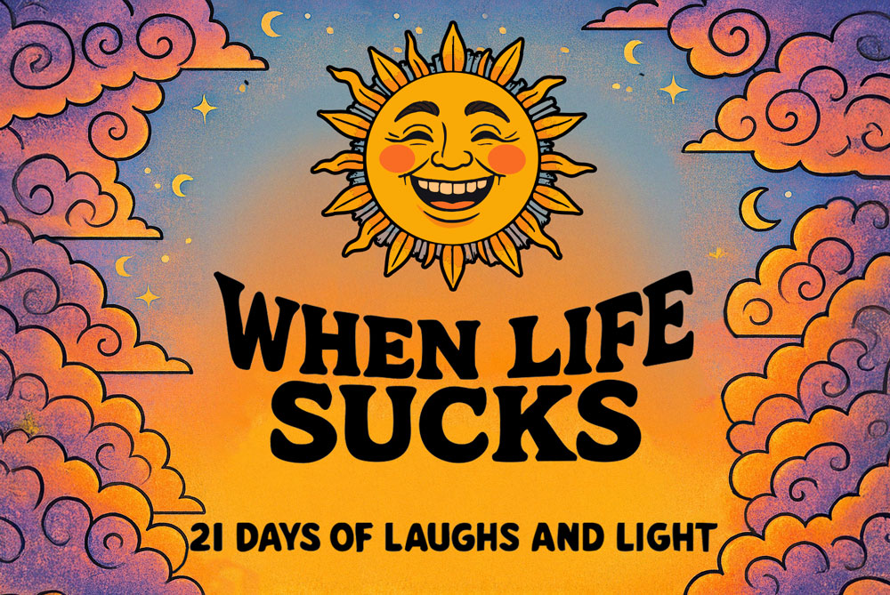 When Life Sucks: 21 Days of Laughs and Light