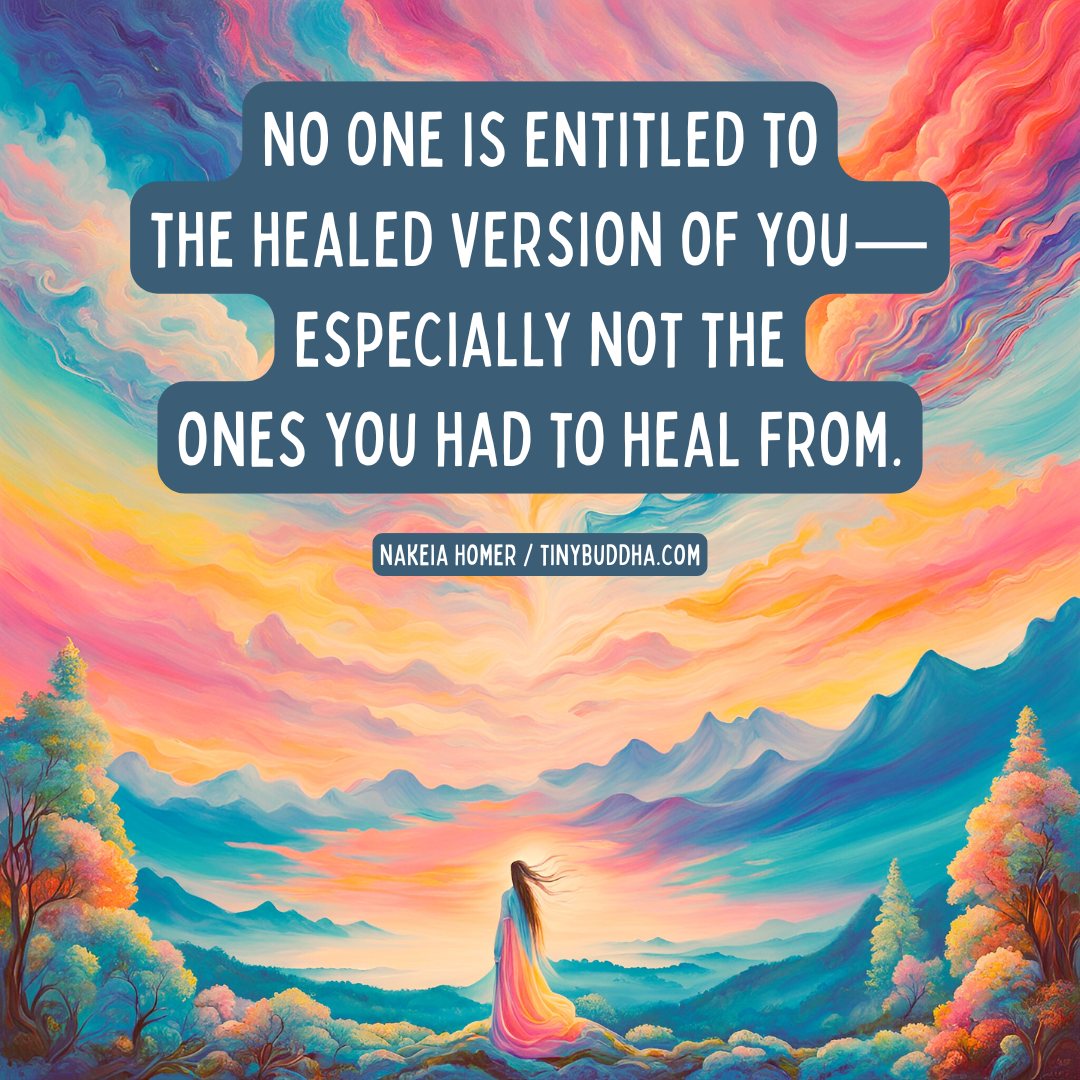 No One Is Entitled to the Healed Version of You